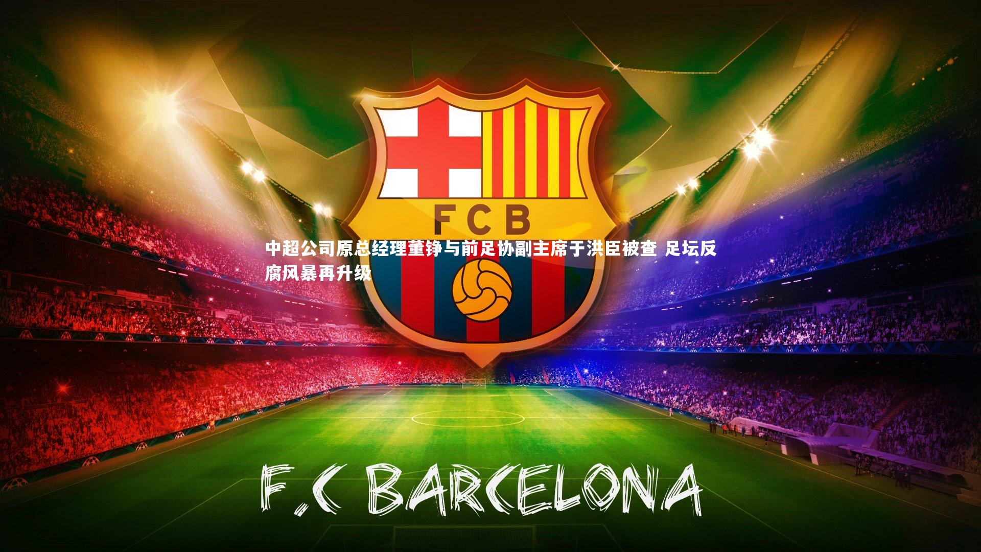 中超公司原总经理董铮与前足协副主席于洪臣被查 足坛反腐风暴再升级