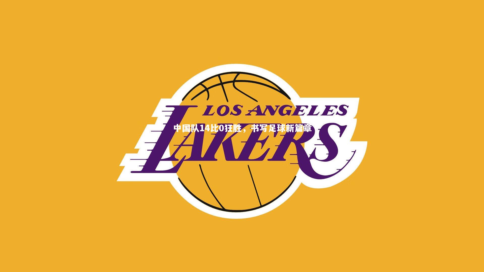 芒果体育平台：中国队14比0狂胜，书写足球新篇章