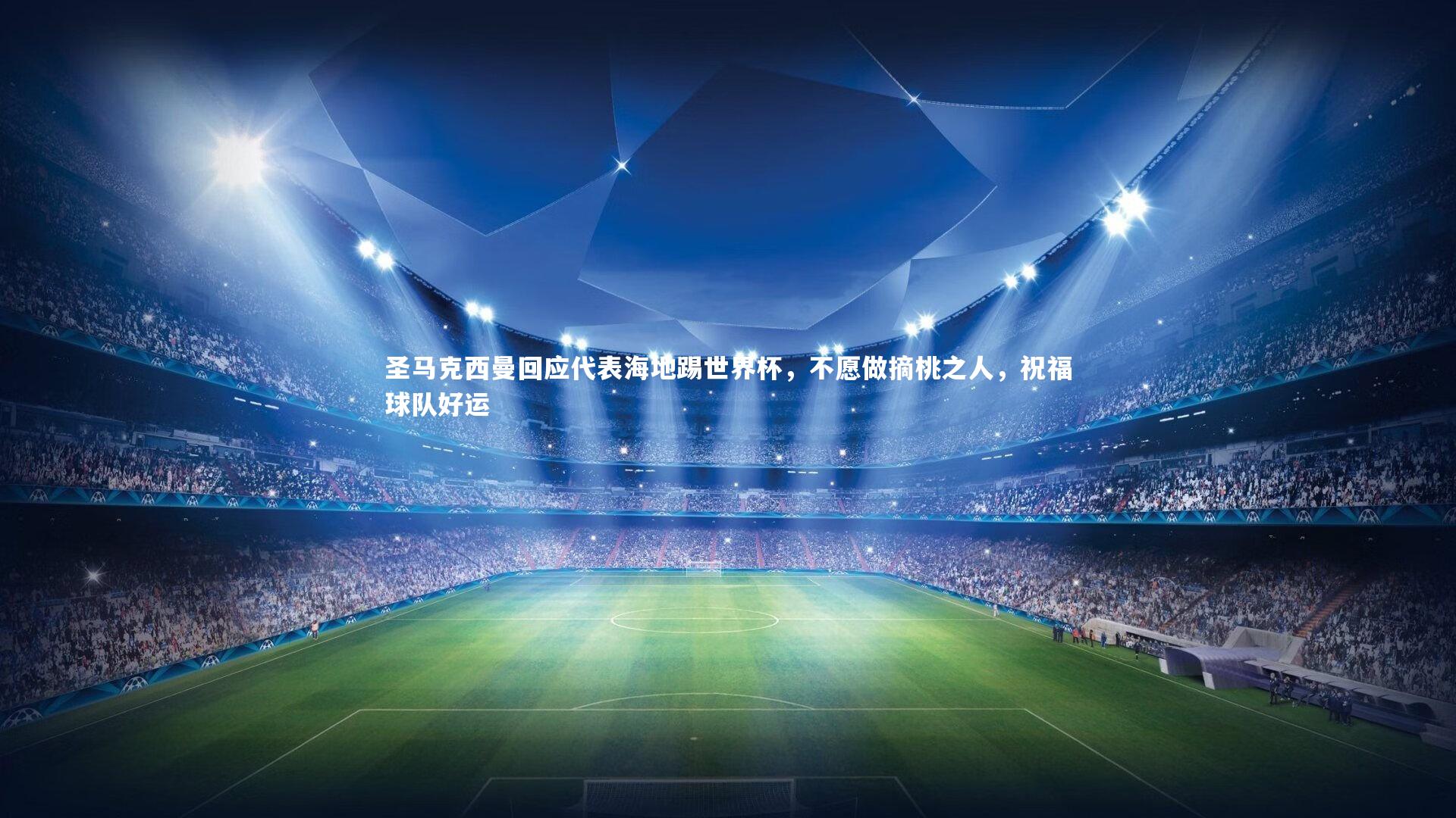 圣马克西曼回应代表海地踢世界杯，不愿做摘桃之人，祝福球队好运