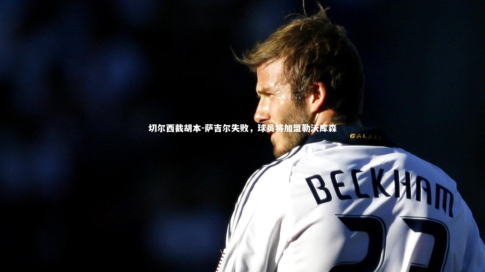 切尔西截胡本-萨吉尔失败，球员将加盟勒沃库森