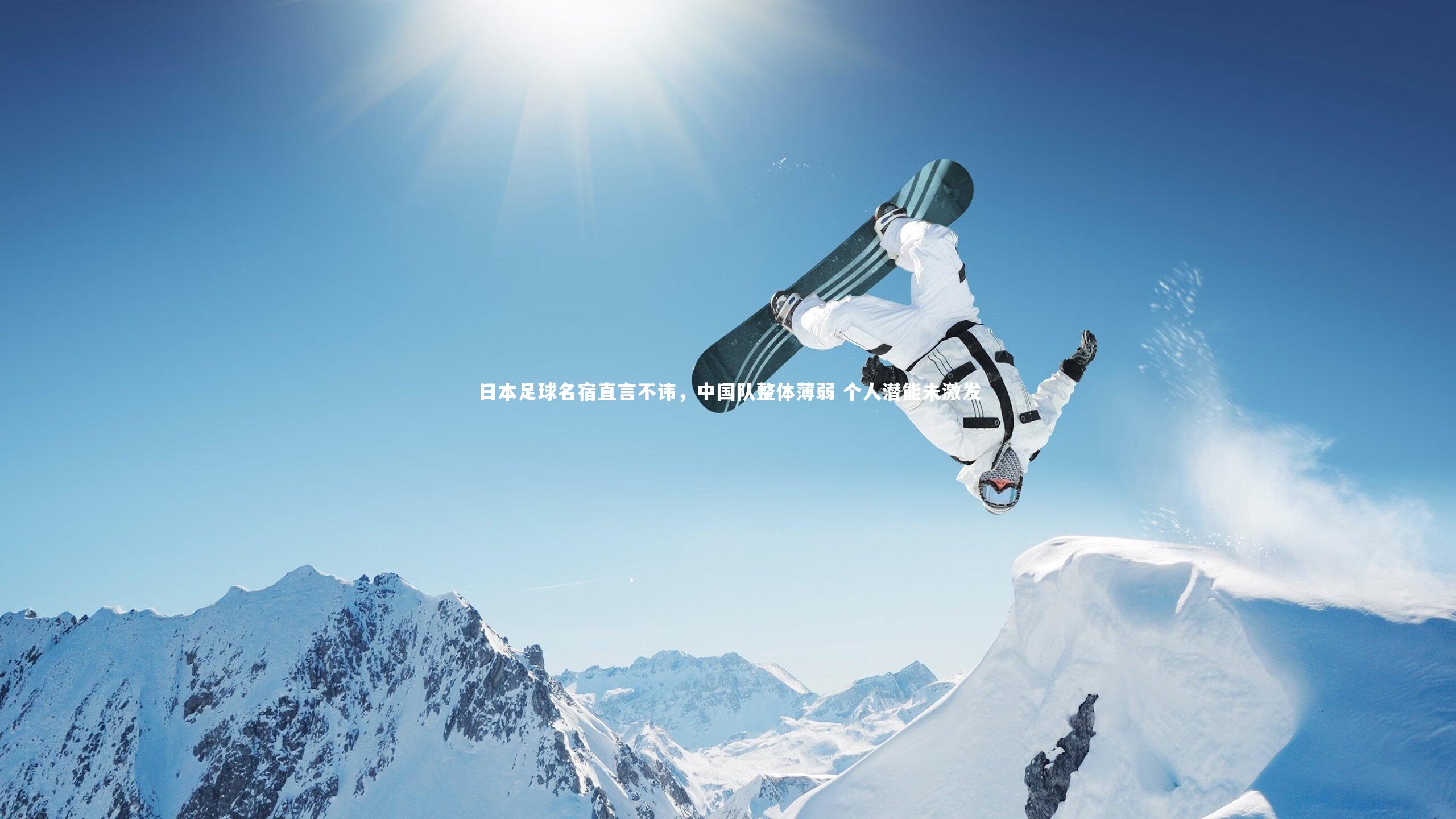 日本足球名宿直言不讳，中国队整体薄弱 个人潜能未激发